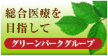 総合医療を目指して　グリーンパークグループ